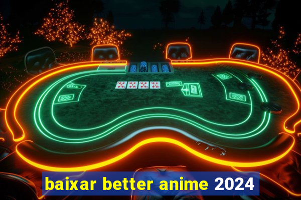 baixar better anime 2024